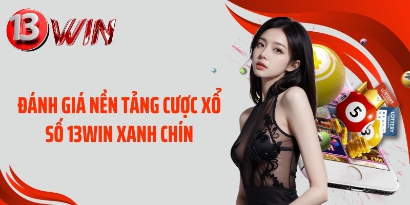 Đánh giá nền tảng cược xổ số 13WIN xanh chín