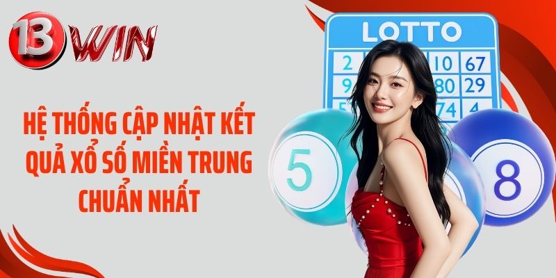 Hệ thống cập nhật kết quả xổ số miền Trung chuẩn nhất